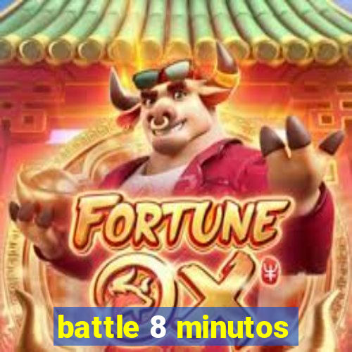 battle 8 minutos